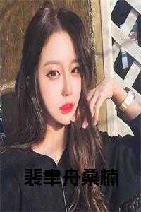 女主裴桑_小说男主角叫裴聿城_女主裴桑（小说裴聿舟桑楠在线阅读主角为桑楠裴聿舟免费阅读）