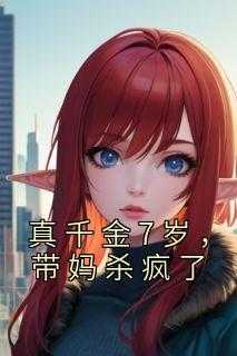 70真千金5岁半_真千金她妈妈_70真千金5岁半（完结版小说真千金7岁，带妈杀疯了第1章阅读）