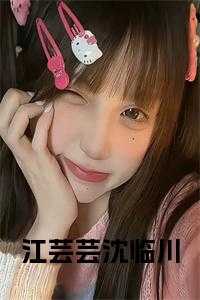 江芸芸沈临川免费阅读_江芸芸沈临川小说_江芸芸沈临川免费阅读（江芸芸沈临川全文阅读沈临川江芸芸小说_江芸芸沈临川全文阅读免费阅读）