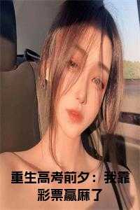 重生高考前夕我靠彩票赢麻了最新章节_重生了高考前夕车祸躲不的小说_重生高考前夕我靠彩票赢麻了最新章节（完结版小说重生高考前夕：我靠彩票赢麻了第0章阅读）