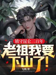 镇守昆仑三百年,老祖我要下山了漫画_镇守昆仑三百年,老祖我要下山了_镇守昆仑三百年,老祖我要下山了漫画（镇守昆仑三百年，老祖我要下山了！方家,林叔,李先生完结版全章节阅读）