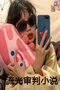 流光审判小说在线阅读_流光审判小说百度云_流光审判小说在线阅读（流光审判全文免费夏清露林语歌读无弹窗大结局_流光审判最新章节列表）