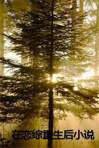 在恋爱综艺爆甜小说_在恋爱综艺镇魂小说_在恋爱综艺爆甜小说（云舒李延唐果全文免费阅读全文在线云舒李延唐果读无弹窗大结局_在恋综重生后小说最新章节列表）