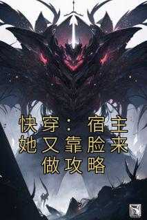 快穿:宿主她又靠脸来做攻略免费阅读_快穿宿主她又饿了全本免费阅读_快穿:宿主她又靠脸来做攻略免费阅读（完结版小说快穿：宿主她又靠脸来做攻略第3章阅读）