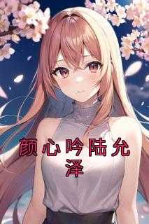 女主叫颜心_颜衡陆星泽_女主叫颜心（颜心吟陆允泽佚名完本在线小说免费阅读）