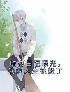 暗恋日记曝光,我的人生被毁了怎么办_暗恋日记曝光我的人生被毁了_暗恋日记曝光,我的人生被毁了怎么办（暗恋日记曝光，我的人生被毁了佚名小说全文免费阅读）