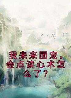 _（御坂赚大钱的小说_我未来团宠，会点读心术怎么了？向白,罗泽,刁奴小说阅读）