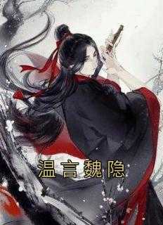 魏霆深温言_魏铮温宁_魏霆深温言（温言魏隐佚名完本在线小说免费阅读）