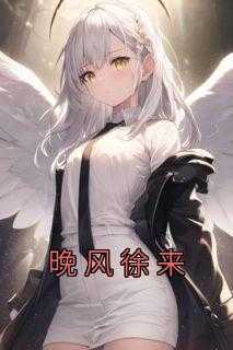 晚风徐来什么意思_晚风徐来月一钩_晚风徐来什么意思（晚风徐来陆景,周秘书小说_晚风徐来免费阅读）