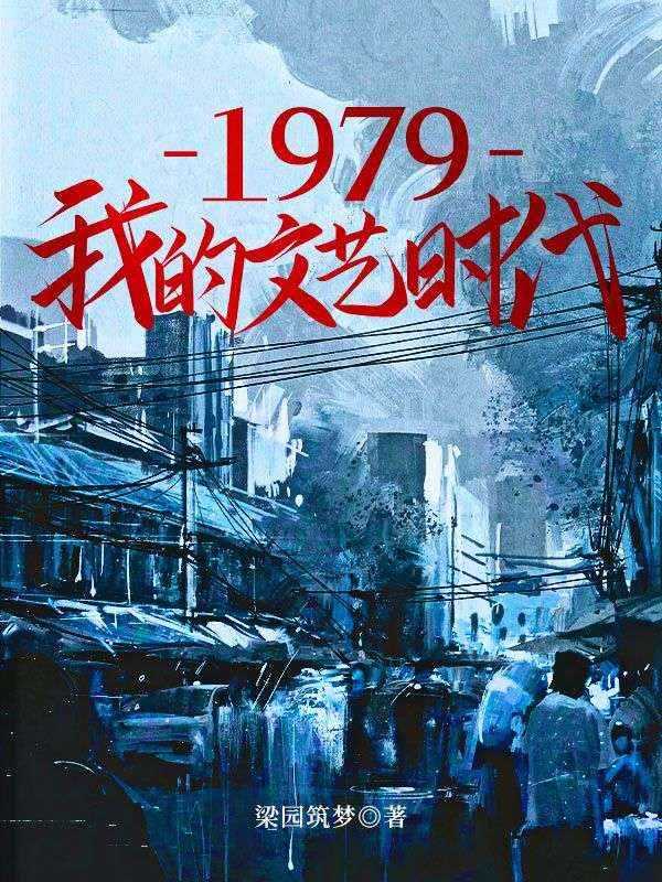 1979我的文艺时代TXT下载_1979我的文艺时代笔趣阁_1979我的文艺时代TXT下载（1979我的文艺时代姜玉楼唐月雯小说_1979我的文艺时代免费阅读）