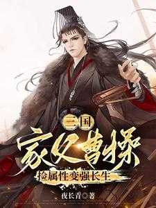 三国曹操父亲_曹操父亲变卖家产_三国曹操父亲（夜长青的小说三国：家父曹操，捡属性变强长生曹操吕布全文阅读）